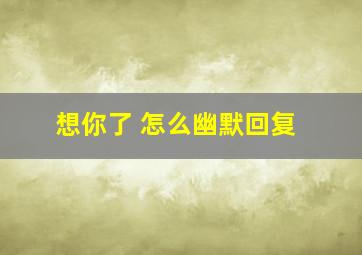 想你了 怎么幽默回复